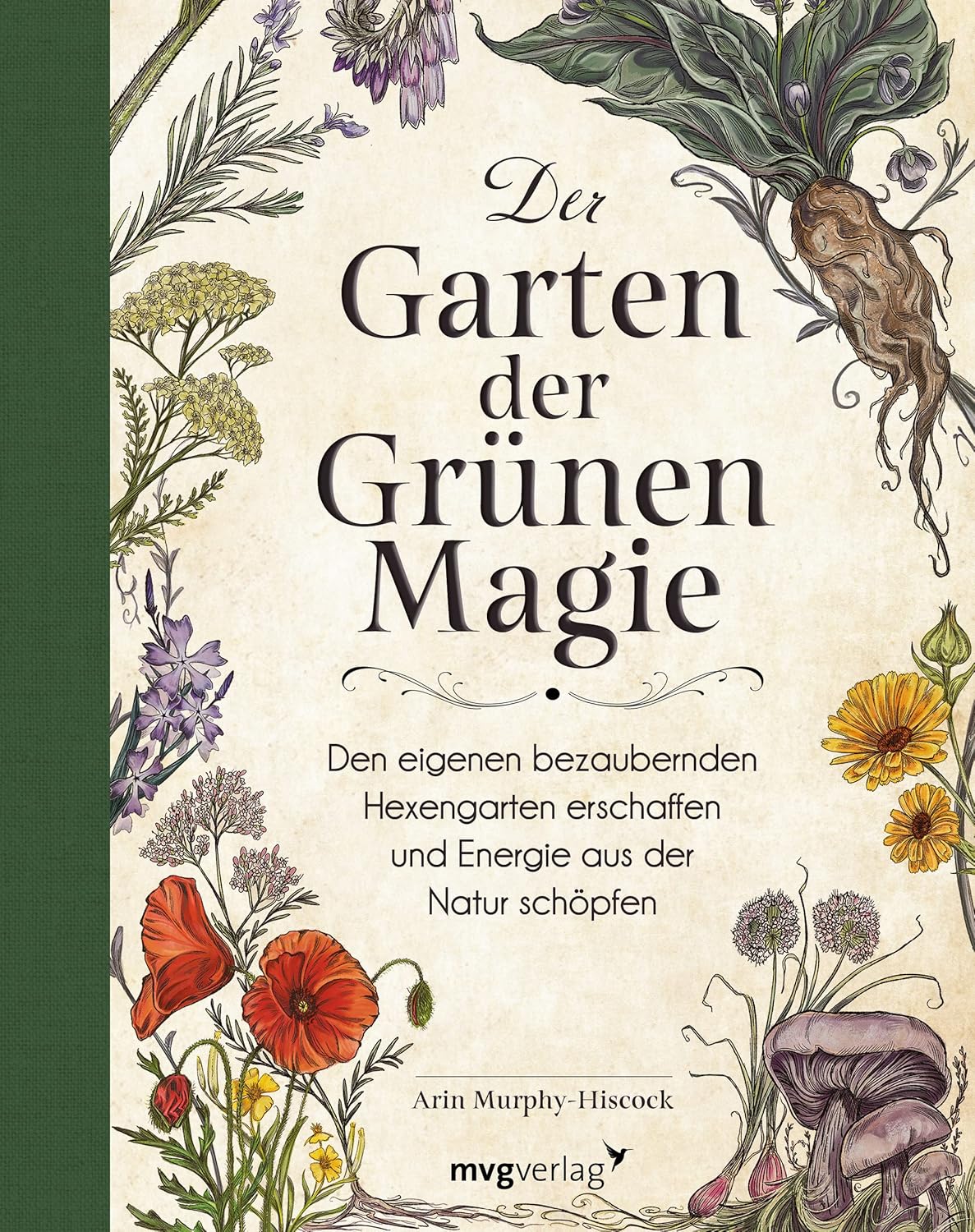 Der Garten der Grünen Magie: Den eigenen bezaubernden Hexengarten erschaffen und Energie aus der Natur schöpfen